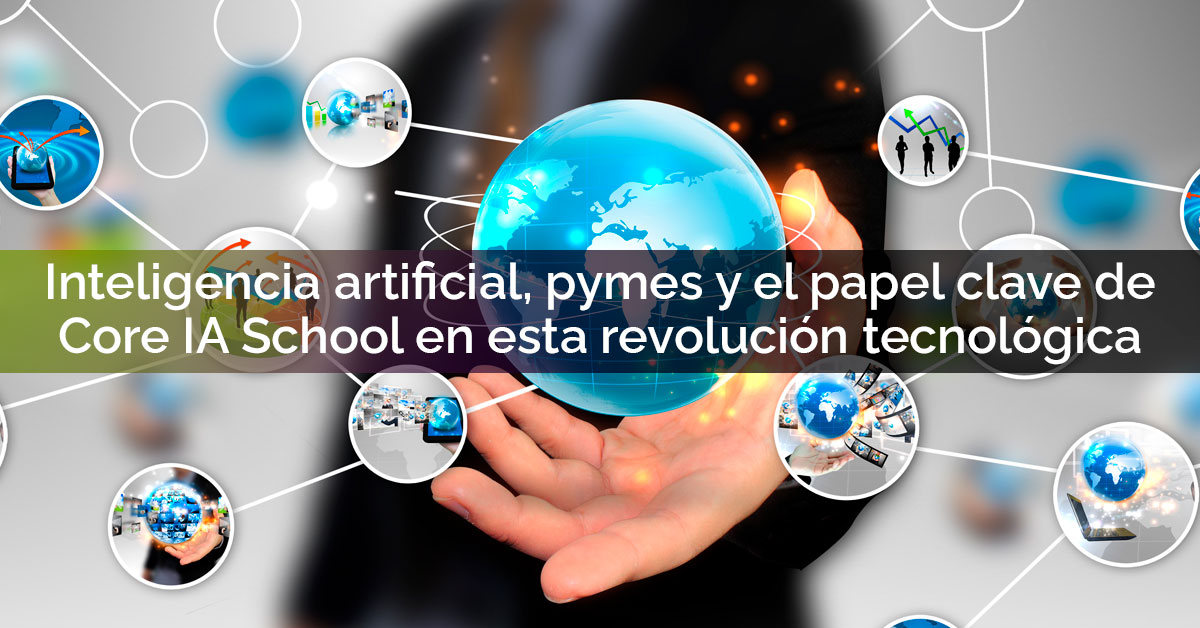 Inteligencia artificial, pymes y el papel clave de Core IA School en esta revolución tecnológica